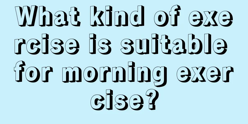 What kind of exercise is suitable for morning exercise?