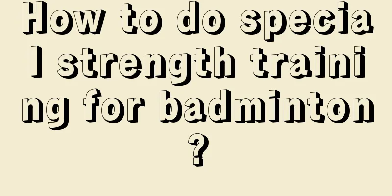 How to do special strength training for badminton?