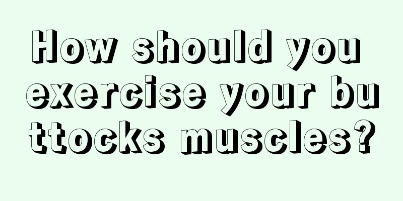 How should you exercise your buttocks muscles?