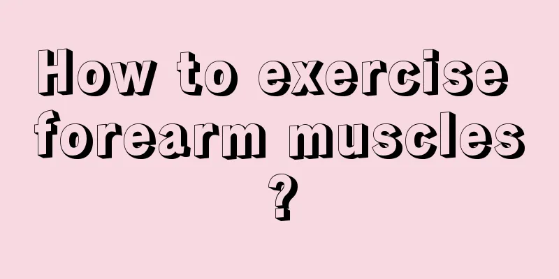 How to exercise forearm muscles?