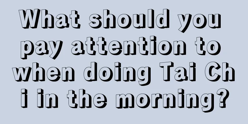 What should you pay attention to when doing Tai Chi in the morning?