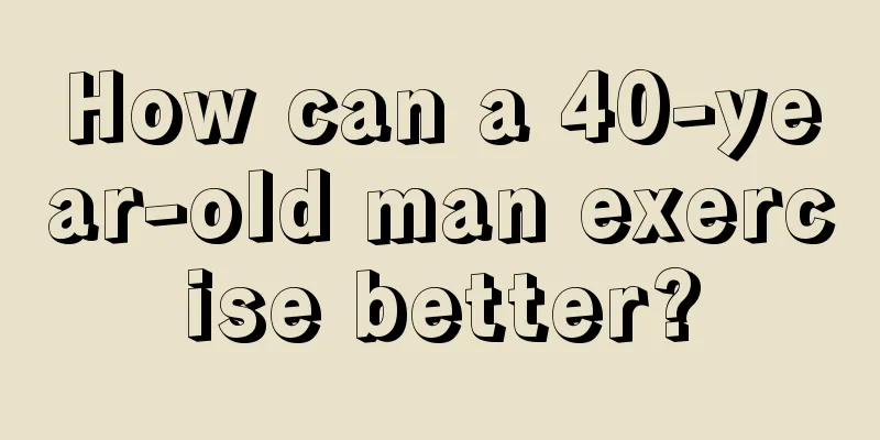 How can a 40-year-old man exercise better?