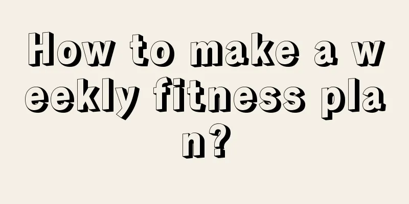 How to make a weekly fitness plan?