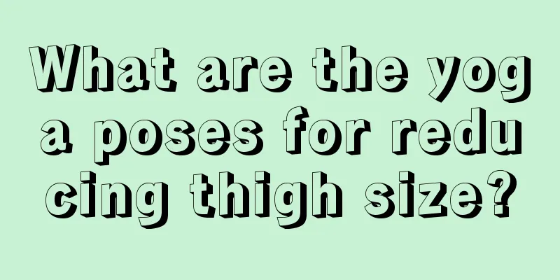 What are the yoga poses for reducing thigh size?