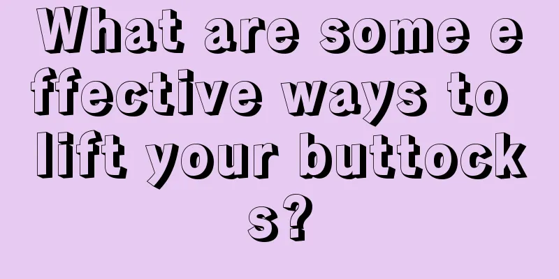 What are some effective ways to lift your buttocks?