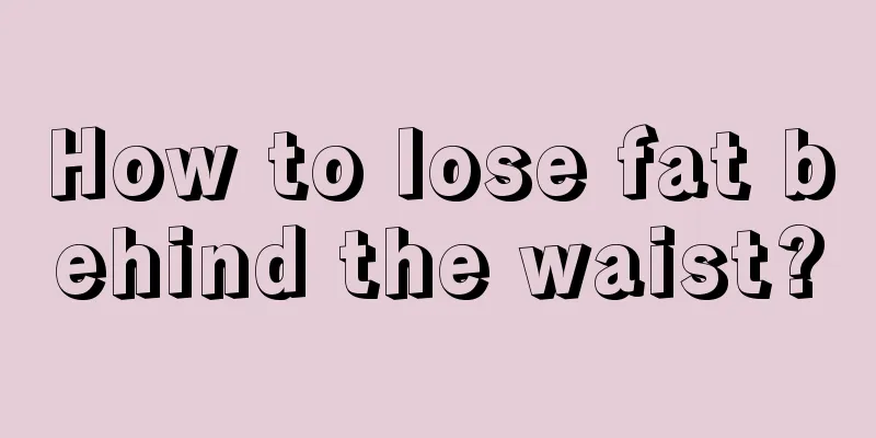 How to lose fat behind the waist?