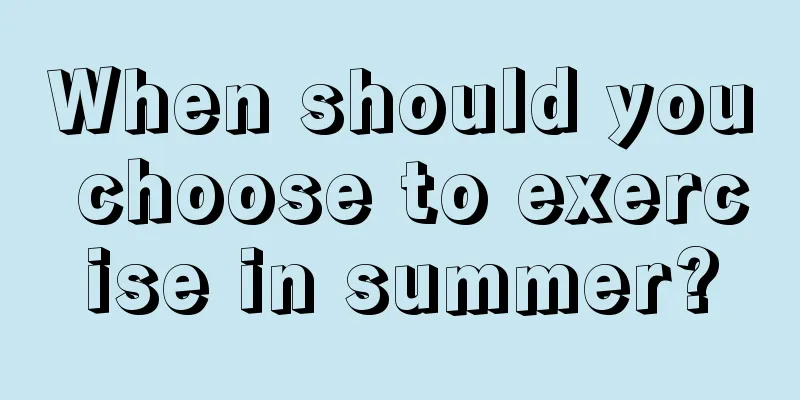 When should you choose to exercise in summer?