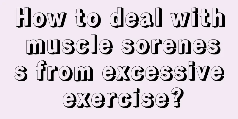 How to deal with muscle soreness from excessive exercise?