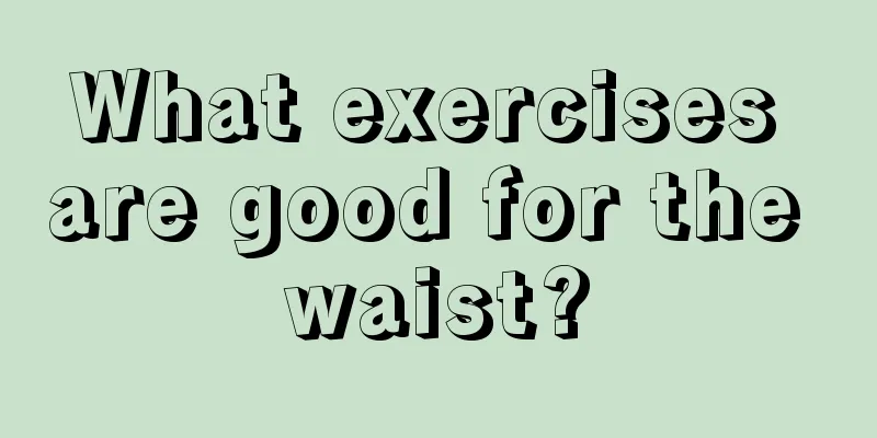 What exercises are good for the waist?