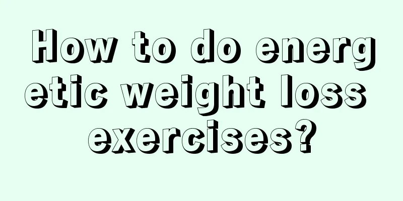 How to do energetic weight loss exercises?