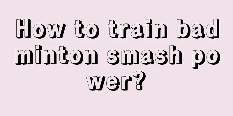 How to train badminton smash power?