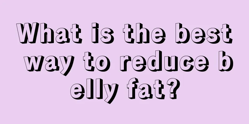 What is the best way to reduce belly fat?