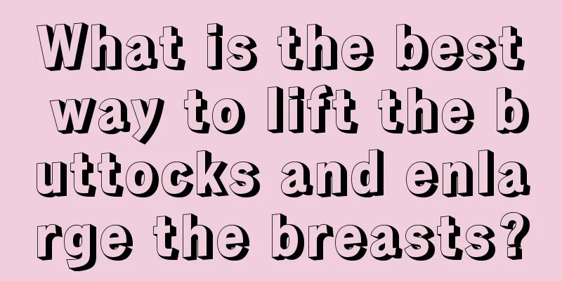 What is the best way to lift the buttocks and enlarge the breasts?