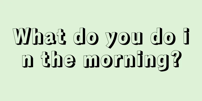 What do you do in the morning?