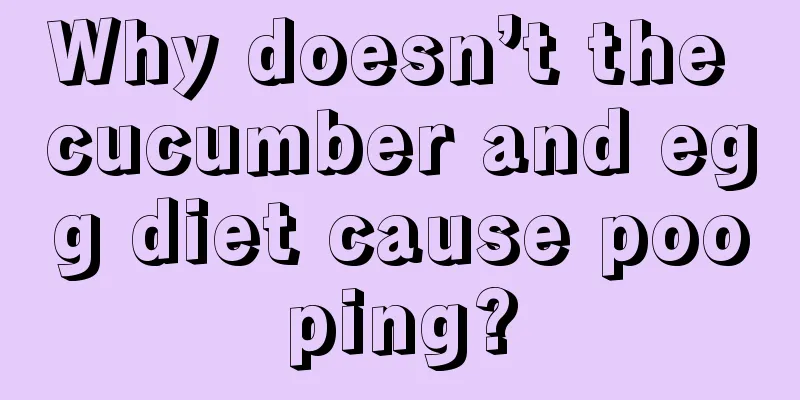 Why doesn’t the cucumber and egg diet cause pooping?