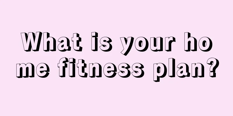 What is your home fitness plan?