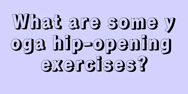 What are some yoga hip-opening exercises?