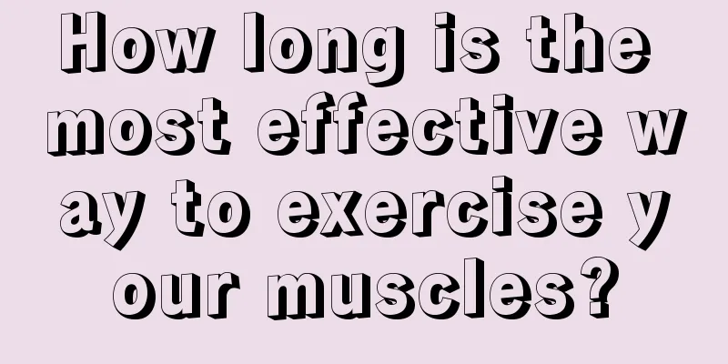 How long is the most effective way to exercise your muscles?