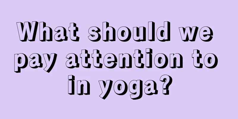 What should we pay attention to in yoga?