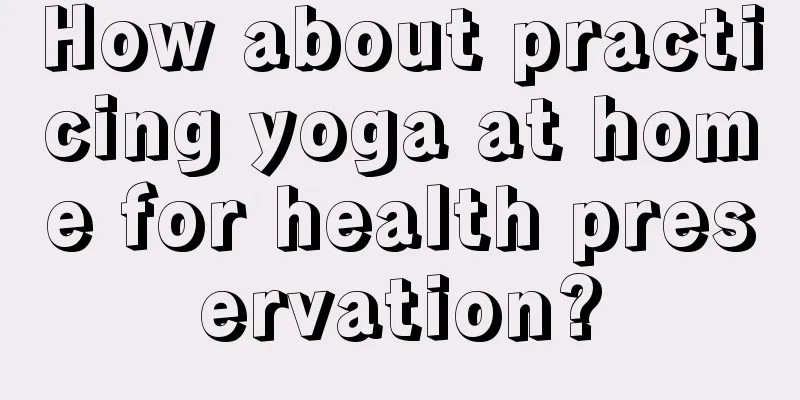 How about practicing yoga at home for health preservation?