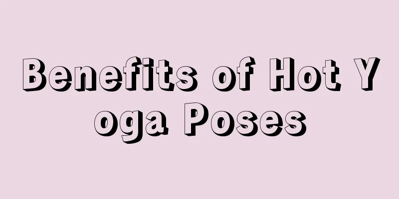 Benefits of Hot Yoga Poses