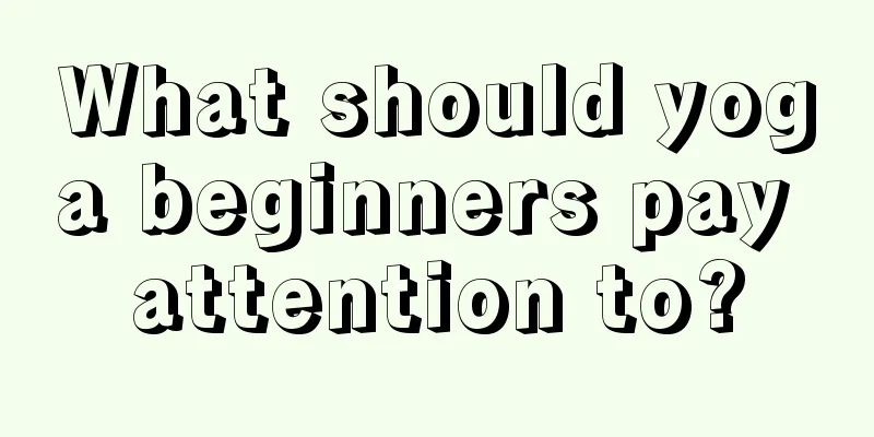 What should yoga beginners pay attention to?