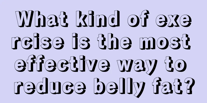 What kind of exercise is the most effective way to reduce belly fat?