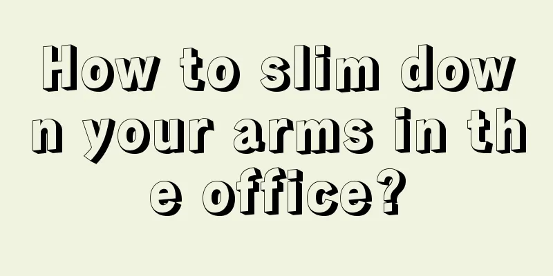 How to slim down your arms in the office?