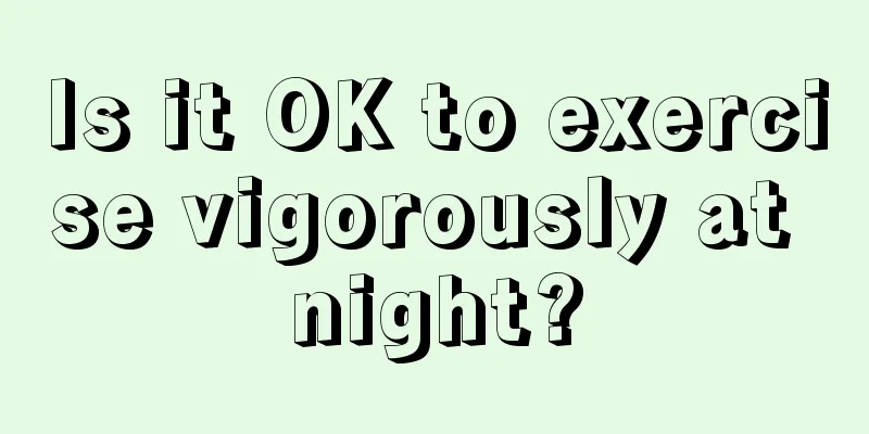 Is it OK to exercise vigorously at night?