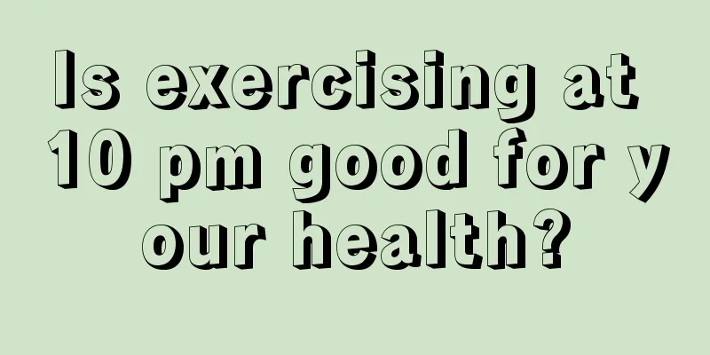 Is exercising at 10 pm good for your health?