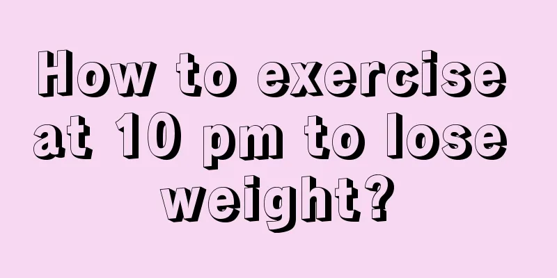 How to exercise at 10 pm to lose weight?