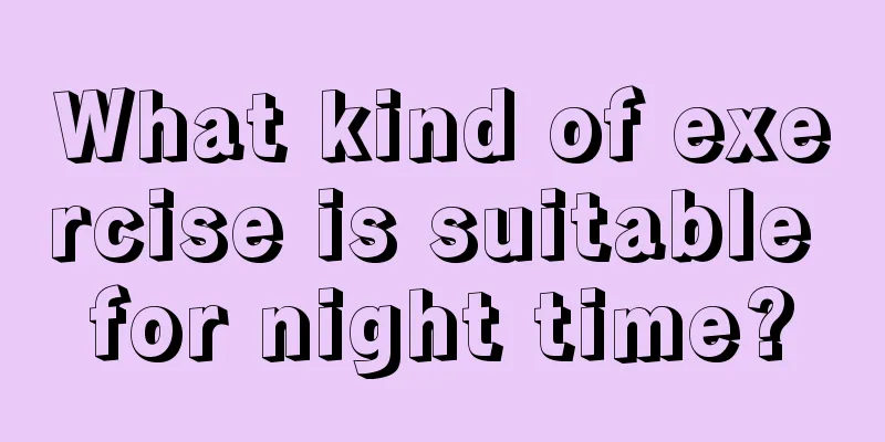 What kind of exercise is suitable for night time?