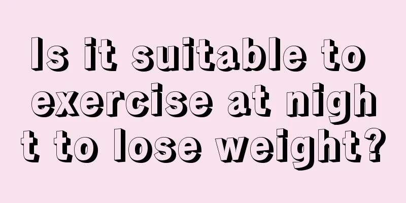 Is it suitable to exercise at night to lose weight?