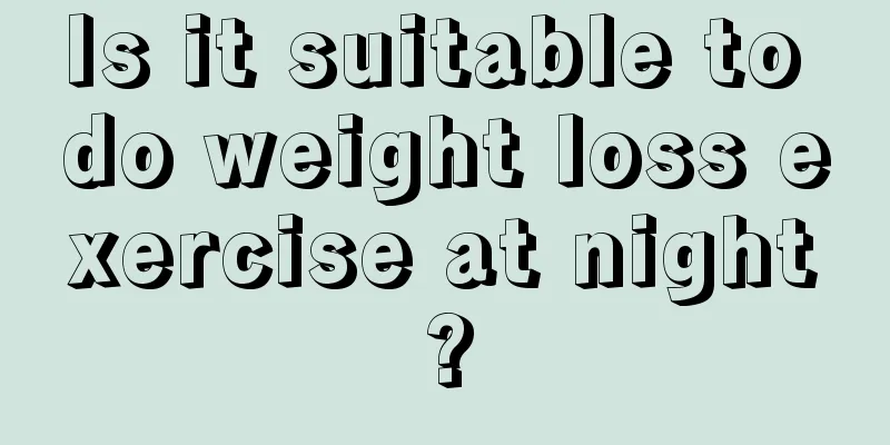 Is it suitable to do weight loss exercise at night?