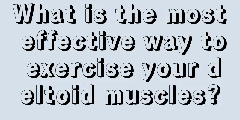 What is the most effective way to exercise your deltoid muscles?