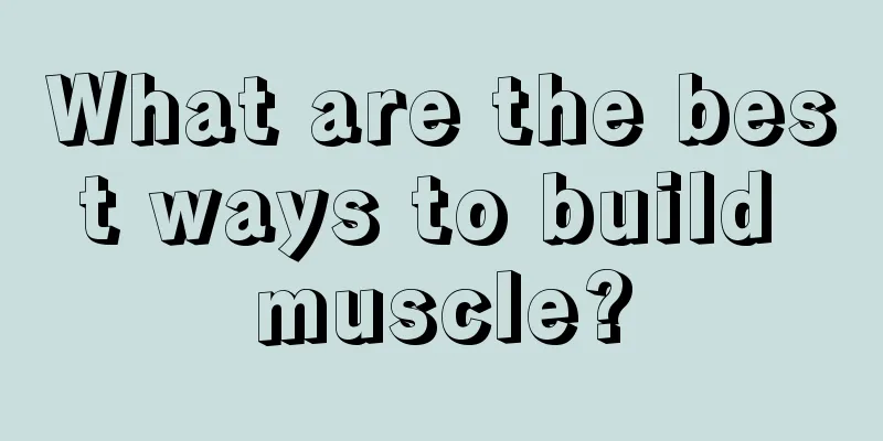 What are the best ways to build muscle?