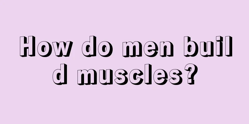 How do men build muscles?