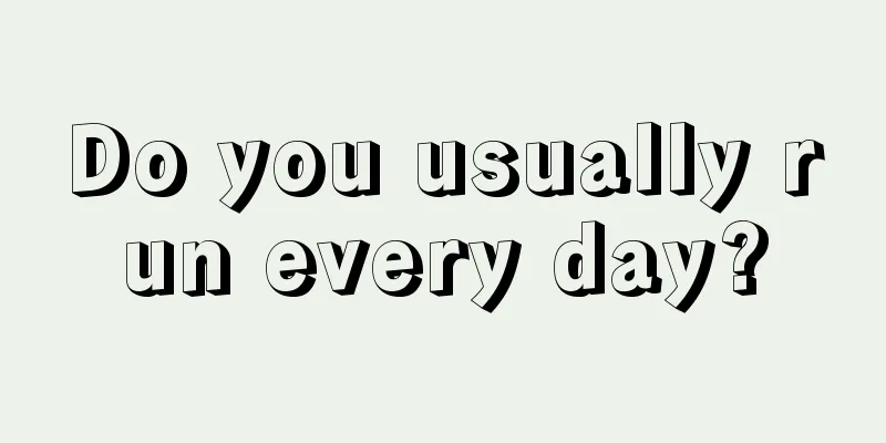 Do you usually run every day?