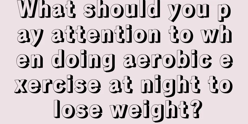 What should you pay attention to when doing aerobic exercise at night to lose weight?