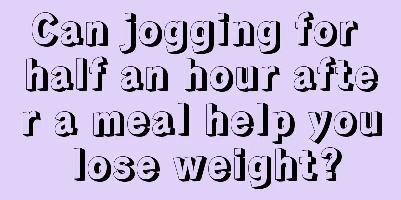 Can jogging for half an hour after a meal help you lose weight?