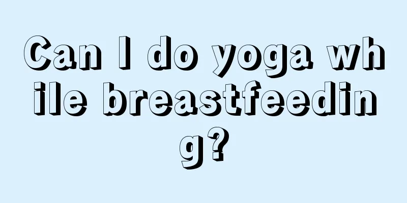 Can I do yoga while breastfeeding?