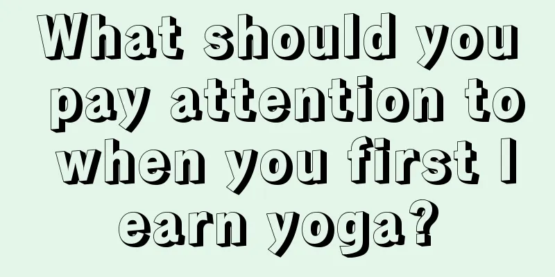 What should you pay attention to when you first learn yoga?