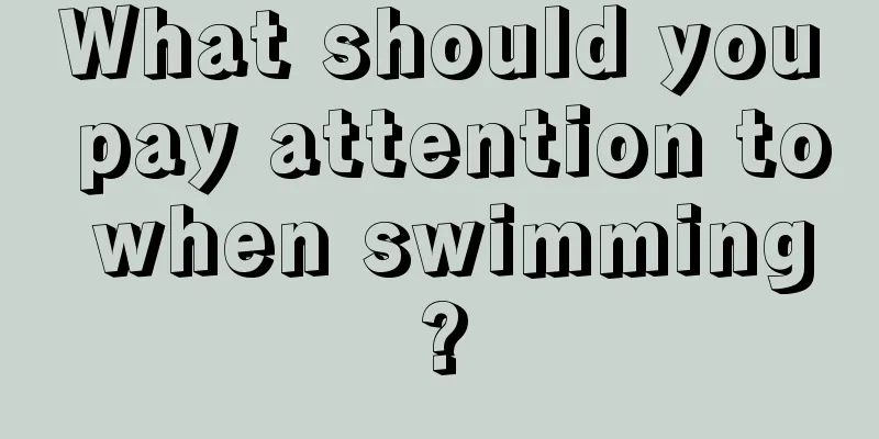 What should you pay attention to when swimming?