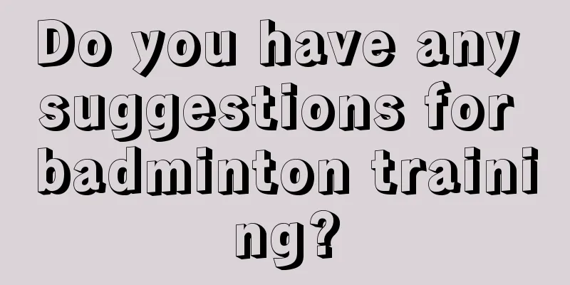 Do you have any suggestions for badminton training?