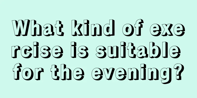 What kind of exercise is suitable for the evening?