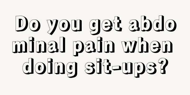 Do you get abdominal pain when doing sit-ups?