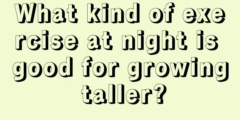 What kind of exercise at night is good for growing taller?