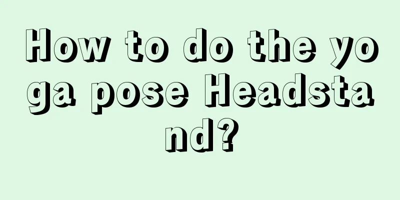 How to do the yoga pose Headstand?