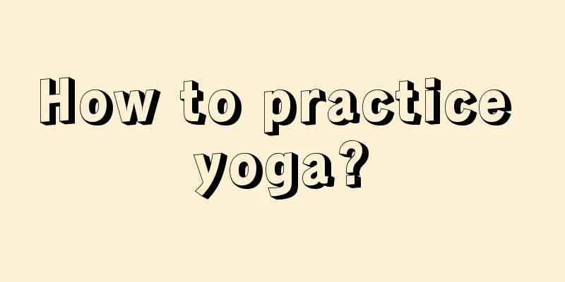 How to practice yoga?