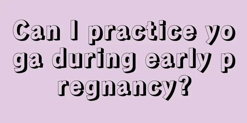 Can I practice yoga during early pregnancy?